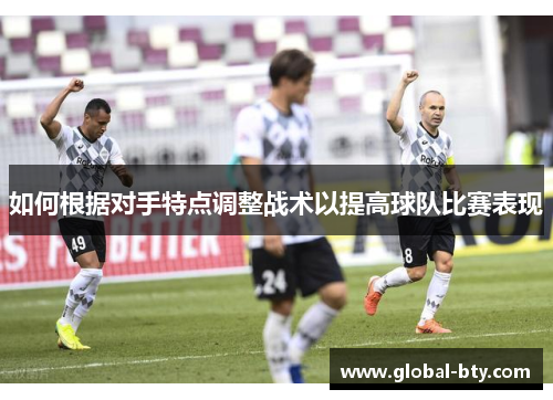 如何根据对手特点调整战术以提高球队比赛表现