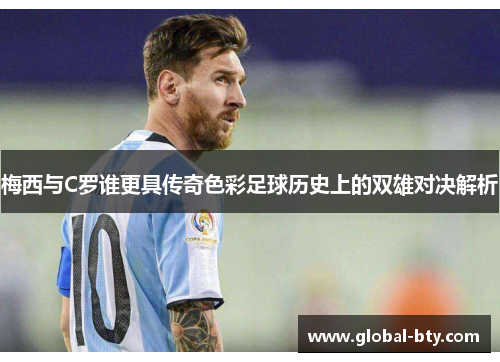 梅西与C罗谁更具传奇色彩足球历史上的双雄对决解析