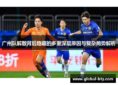 广州队解散背后隐藏的多重深层原因与复杂局势解析
