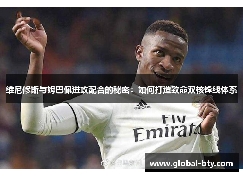 维尼修斯与姆巴佩进攻配合的秘密：如何打造致命双核锋线体系