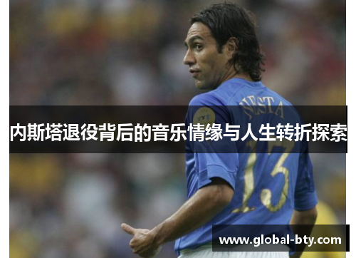 内斯塔退役背后的音乐情缘与人生转折探索