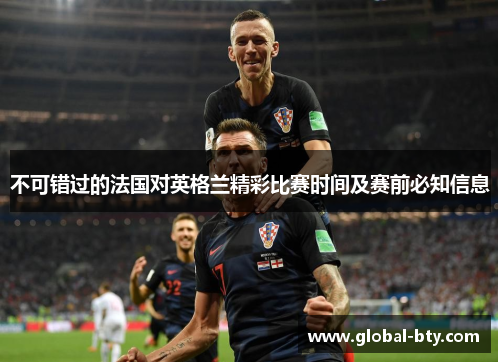 不可错过的法国对英格兰精彩比赛时间及赛前必知信息