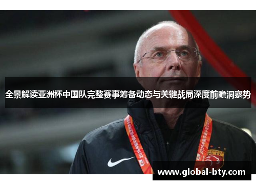 全景解读亚洲杯中国队完整赛事筹备动态与关键战局深度前瞻洞察势 全景解读亚洲杯中国队完整赛事筹备动态与关键战局深度前瞻洞察势