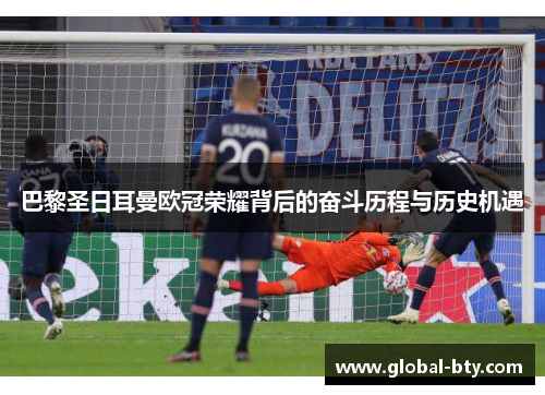 巴黎圣日耳曼欧冠荣耀背后的奋斗历程与历史机遇 巴黎圣日耳曼欧冠荣耀背后的奋斗历程与历史机遇