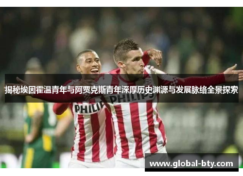 揭秘埃因霍温青年与阿贾克斯青年深厚历史渊源与发展脉络全景探索 揭秘埃因霍温青年与阿贾克斯青年深厚历史渊源与发展脉络全景探索