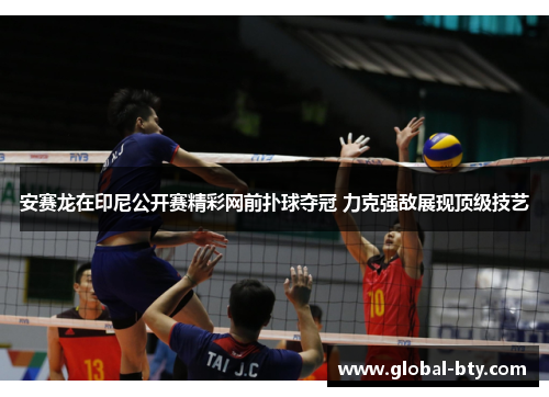 安赛龙在印尼公开赛精彩网前扑球夺冠 力克强敌展现顶级技艺