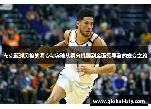 布克篮球风格的演变与突破从得分机器到全面领导者的蜕变之路