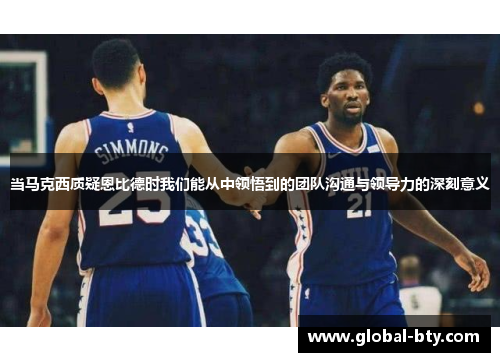 当马克西质疑恩比德时我们能从中领悟到的团队沟通与领导力的深刻意义