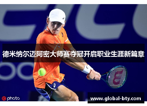 德米纳尔迈阿密大师赛夺冠开启职业生涯新篇章